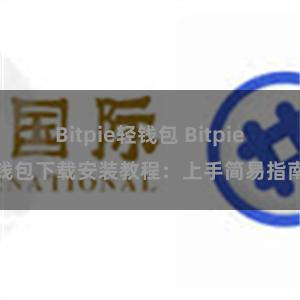 Bitpie轻钱包 Bitpie钱包下载安装教程：上手简易指南