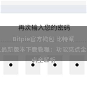 Bitpie官方钱包 比特派钱包最新版本下载教程：功能亮点全解析