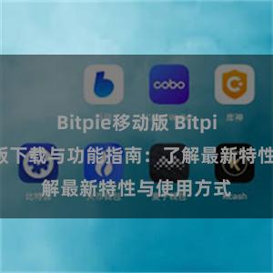 Bitpie移动版 Bitpie钱包最新版下载与功能指南：了解最新特性与使用方式