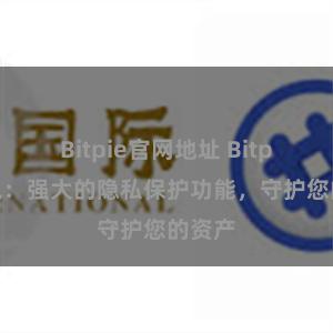 Bitpie官网地址 Bitpie钱包：强大的隐私保护功能，守护您的资产