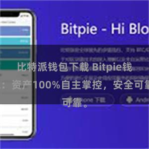 比特派钱包下载 Bitpie钱包：资产100%自主掌控，安全可靠。