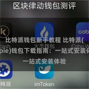 比特派钱包新手教程 比特派(Bitpie)钱包下载指南：一站式安装体验