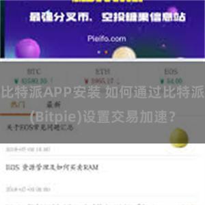 比特派APP安装 如何通过比特派(Bitpie)设置交易加速？