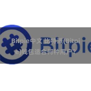 Bitpie中文 比特派(Bitpie)钱包适合何种用户？