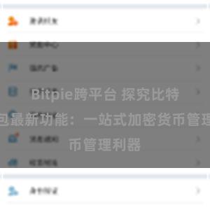 Bitpie跨平台 探究比特派钱包最新功能：一站式加密货币管理利器