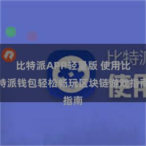 比特派APP轻量版 使用比特派钱包轻松畅玩区块链游戏指南