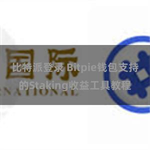 比特派登录 Bitpie钱包支持的Staking收益工具教程