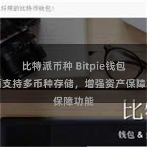比特派币种 Bitpie钱包全面支持多币种存储，增强资产保障功能