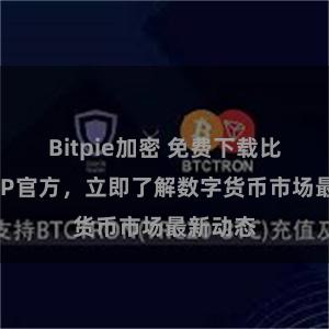 Bitpie加密 免费下载比特派APP官方，立即了解数字货币市场最新动态
