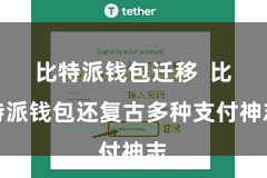 比特派钱包迁移  比特派钱包还复古多种支付神志