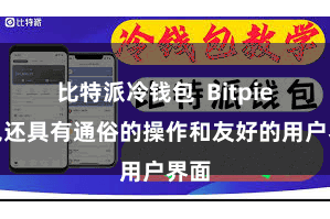 比特派冷钱包  Bitpie钱包还具有通俗的操作和友好的用户界面