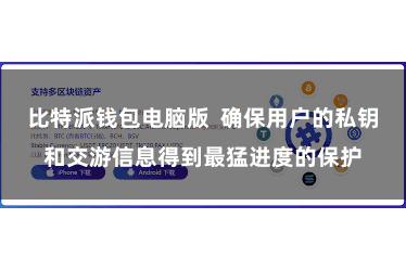 比特派钱包电脑版  确保用户的私钥和交游信息得到最猛进度的保护