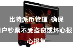 比特派币管理  确保用户钞票不受盗窃或坏心报复