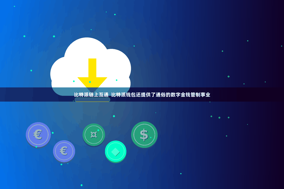 比特派链上互通  比特派钱包还提供了通俗的数字金钱管制事业